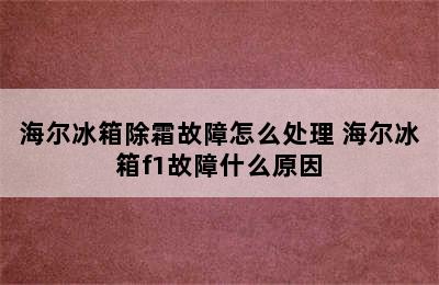 海尔冰箱除霜故障怎么处理 海尔冰箱f1故障什么原因